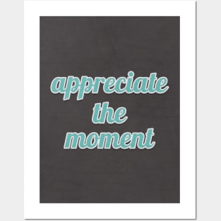 Appreciate The Moment Posters and Art